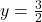 y=\frac{3}{2}